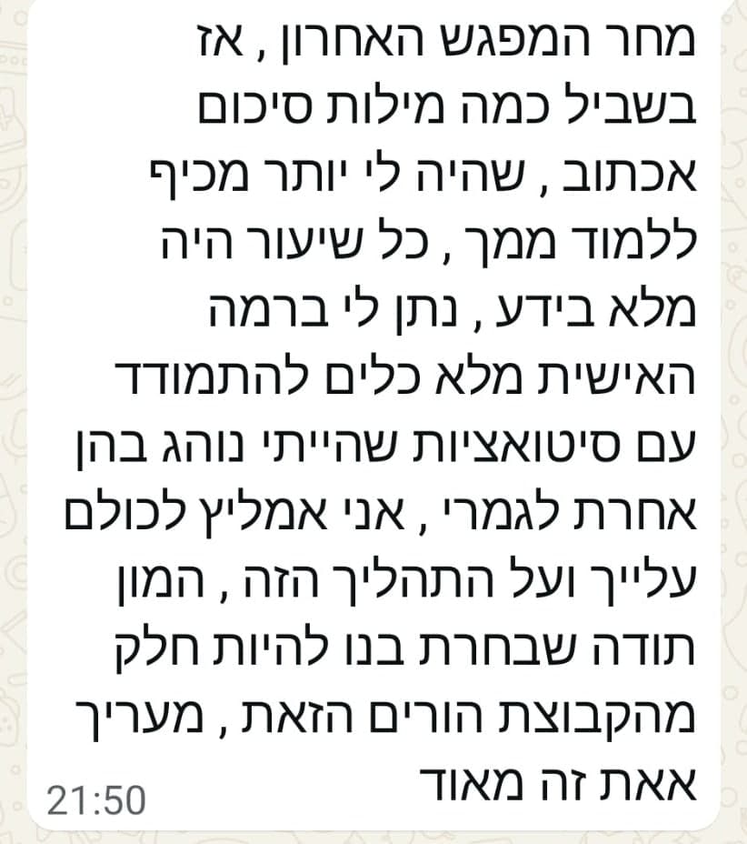 מחר המפגש האחרון , אז בשביל כמה מילות סיכום אכתוב , שהיה לי יותר מכיף ללמוד ממך , כל שיעור היה מלא בידע , נתן לי ברמה האישית מלא כלים להתמודד עם סיטואציות שהייתי נוהג בהן אחרת לגמרי , אני אמליץ לכולם עלייך ועל התהליך הזה , המון תודה שבחרת בנו להיות חלק מהקבוצת הורים הזאת , מעריך את זה מאוד